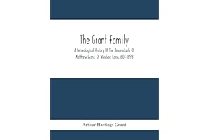 The Grant Family: A Genealogical History Of The Descendants Of Matthew Grant, Of Windsor, Conn.1601-1898