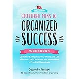 Cluttered Mess to Organized Success Workbook: Declutter and Organize your Home and Life with over 100 Checklists and Worksheets (Plus Free Full Downloads)