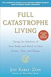 Full Catastrophe Living (Revised Edition): Using the Wisdom of Your Body and Mind to Face Stress, Pain, and Illness