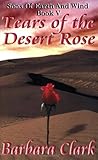 Tears of the Desert Rose : Sons of Earth and Wind, Clark, Barbara, 1592799191