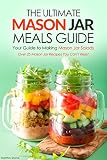 The Ultimate Mason Jar Meals Guide, Your Guide to Making Mason Jar Salads: Over 25 Mason Jar Recipes by