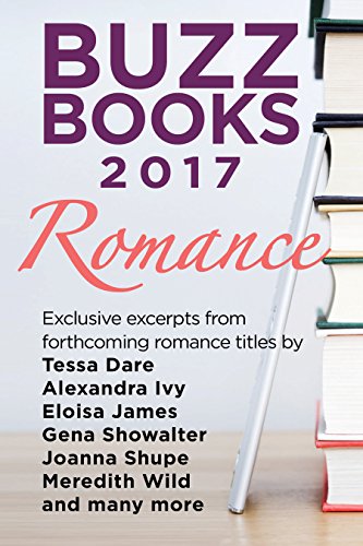 Buzz Books 2017: Romance: Exclusive excerpts from forthcoming romance titles by Tessa Dare, Alexandra Ivy, Eloisa James, Gena Showalter, Joanna Shupe, Meredith Wild and many more