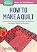 How to Make a Quilt: Learn Basic Sewing Techniques for Creating Patchwork Quilts and Projects. A Sto by Barbara Weiland Talbert
