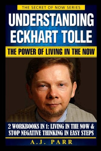 Understanding Eckhart Tolle: The Power of Living in the Now (The Secret of Now) (Volume 7)
