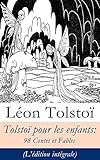 Tolstoï pour les enfants: 98 Contes et Fables (L'édition intégrale) (French Edition) by Léon Tolstoï, Ély Halpérine-Kaminsky
