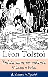 Tolstoï pour les enfants: 98 Contes et Fables (L'édition intégrale)