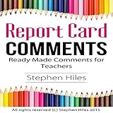 Report Card Comments: Ready Made Comments for Teachers