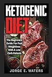 Ketogenic Diet: The Beginners Guide For Fast and Easy Weightloss With Low Carb Ketosis (Fitness, Low by 