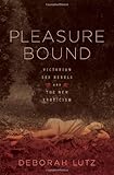 Pleasure Bound: Victorian Sex Rebels and the New Eroticism
