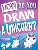 How Do You Draw A Unicorn?: Inspire Hours Of Creativity For Young Artists With This How To Draw Unicorns Book And Fun Unicorn Gifts For Girls (How To Draw Books For Kids) by Big Dreams Art Supplies