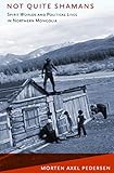 Not Quite Shamans: Spirit Worlds and Political Lives in Northern Mongolia (Culture and Society after by Morten Axel Pedersen