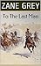 To The Last Man: A Zane Grey Western Trilogy (Zane Grey Classic American Westerns Book 14)
