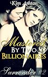 Mastered by Two Billionaires (MMF Threesome Billionaire Menage, BDSM Bisexual Romance) (Surrender Book 2)