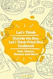 Let's Think Outside the Box, Let's Think Fried Rice Cookbook: Thai, Chinese, Mexican And More!