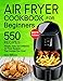 Air Fryer Cookbook For Beginners: 550 Simple, Easy and Delicious Air Fryer Recipes That Anyone Can Cook. (2019 Edition) by Elena Williams