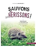 Sauvons les hérissons ! : Protéger et accueillir les hérissons au jardin by