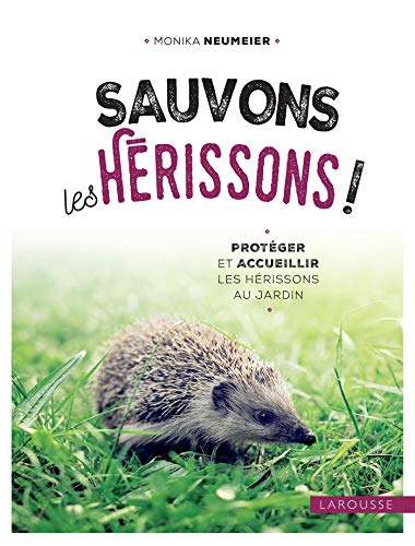 Sauvons les hérissons ! : Protéger et accueillir les hérissons au jardin by