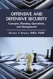Offensive and Defensive Security: Concepts, Planning, Operations, and Management by Harry I Nimon PhD PMP