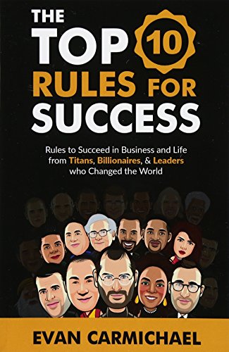 The Top 10 Rules for Success: Rules to succeed in business and life from Titans, Billionaires, & Leaders who Changed the World.