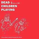 Dead Children Playing: A Picture Book by 