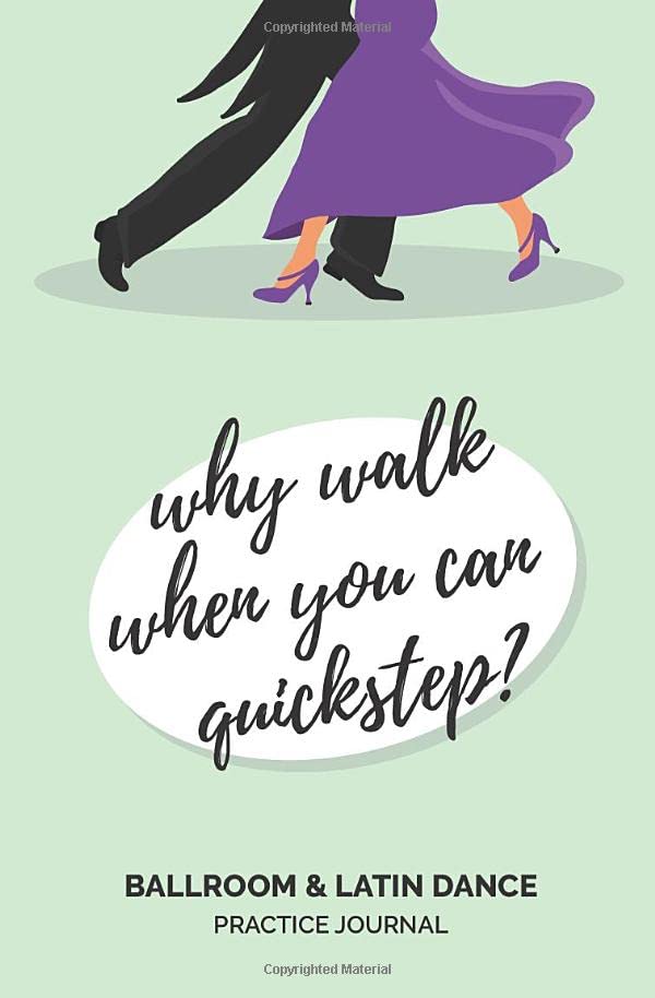 'Why Walk When You Can Quickstep?' - Ballroom & Latin Dance Practice Journal: Intended for Organizing Dance Lesson Notes | Ideal gift for Ballroom and Latin Dancers and Students