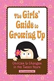 The Girls' Guide to Growing Up: Choices & Changes in the Tween Years