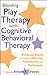Blending Play Therapy with Cognitive Behavioral Therapy: Evidence-Based and Other Effective Treatments and Techniques