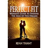 Perfect Fit: Woman's Guide to Finding The Man of Her Dreams (Master Your Love Life and Get The Happiness You Deserve)