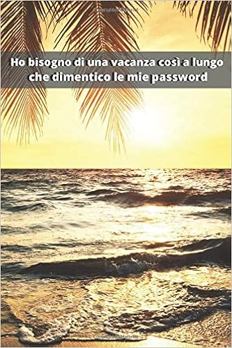 Ho Bisogno Di Una Vacanza Cosi A Lungo Che Dimentico Le Mie Password Agenda Per Password Regalo Perfetto Per Festa Della Mama Papa Nonni Formato Tascabile Fantastico Quaderno Delle Passwords Amazon Co Uk