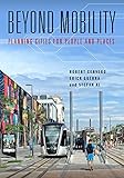 R. Cervero, E. Guerra, S. Al, "Beyond Mobility: Planning Cities for People and Places" (Island Press, 2017)