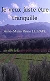 Je veux juste être tranquille (French Edition) by Anne-Marie Reine Le Pape