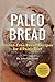 Paleo Bread: Gluten-Free Bread Recipes for a Paleo Diet by 