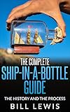 The Complete Ship-in-a-Bottle Guide: the History and the Process (Lewis Hobby Series)