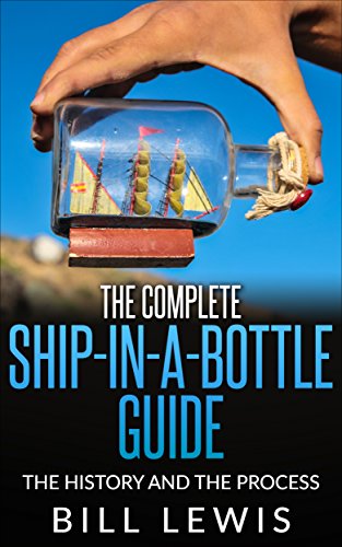 The Complete Ship-in-a-Bottle Guide: the History and the Process (Lewis Hobby Series)