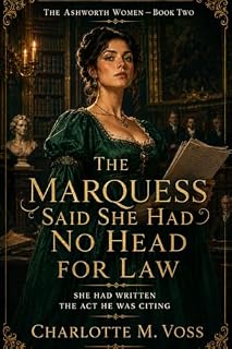 Livro The Marquess Said She Had No Head for Law — She Had Written the Act He Was Citing: An Enemies-to-Lovers Regency Romance, Book Two (The Ashworth Women Livro 2)