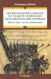 Les batailles de la région du Talas et l'expansion musulmane en Asie Centrale : Islam et Chine : un by 