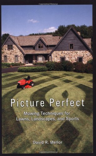 Picture Perfect: Mowing Techniques for Lawns, Landscapes, and Sports by David R. Mellor