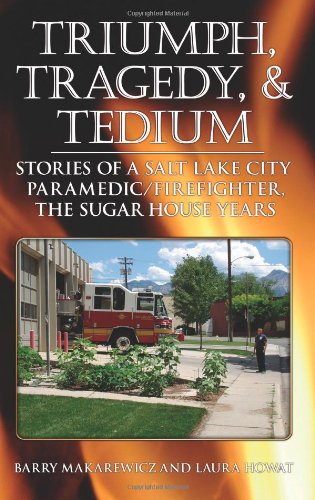 Triumph, Tragedy and Tedium: Stories of a Salt Lake City Paramedic/Firefighter, the Sugar House Years