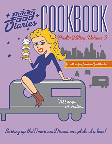 Trailer Food Diaries Cookbook: Austin Edition, Volume 3 (American Palate) by Tiffany Harelik