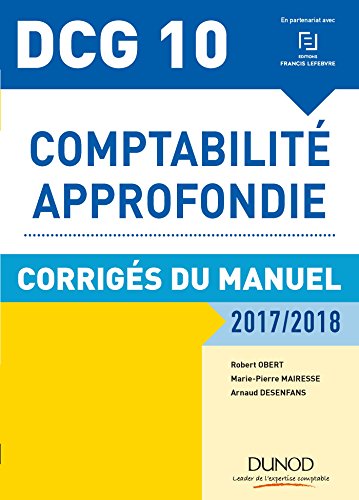 DCG 10 - Comptabilité approfondie 2017/2018 - 8e éd. - Corrigés du manuel: Corrigés du manuel (2017-2018) (DCG 10 - Comptabilité approfondie - DCG 10 (1)) (French Edition) by Robert Obert, Marie-Pierre Mairesse, Arnaud Desenfans