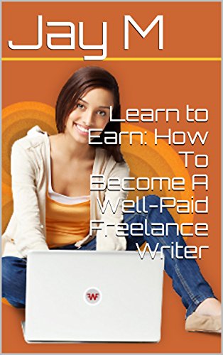 Learn to Earn: How To Become A Well-Paid Freelance Writer Step by Step
