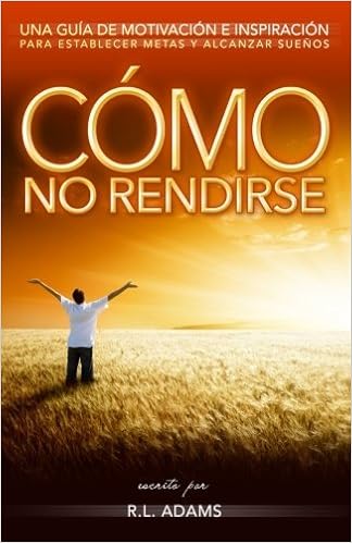 C 3mo No Rendirse Una Gu A De Motivaci 3n E Inspiraci 3n Para Establecer Metas Y Alcanzar Sue A A Os Serie De Libros Inspiradores Volume 1 Spanish Edition By R L Adams 13 09 19 Amazon Com Books