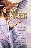 The Messengers: A True Story of Angelic Presence and the Return to the Age of Miracles by 