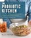 The Probiotic Kitchen: More Than 100 Delectable, Natural, and Supplement-Free Probiotic Recipes - Al by Kelli Foster