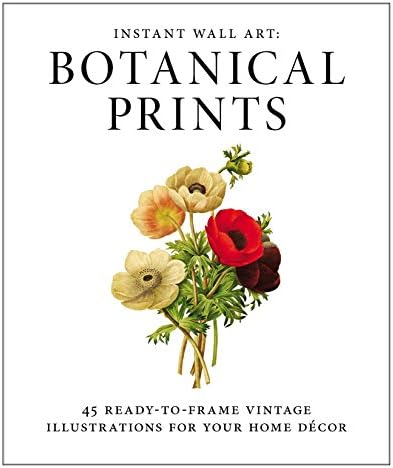 Instant Wall Art: Botanical Prints: 45 ready-to-frame vintage illustrations for your home décor: 45 Ready-to-Frame Vintage Illustrations for Your Home Decor (Home Design and Décor Gift Series)