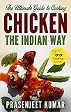 The Ultimate Guide to Cooking Chicken the Indian Way (How To Cook Everything In A Jiffy Book 8) by Prasenjeet Kumar