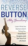 Reverse ButtonTM: Learn What the Doctors Aren't Telling You, Avoid Back Surgery, and Get Your Full L by Abby Beauchamp