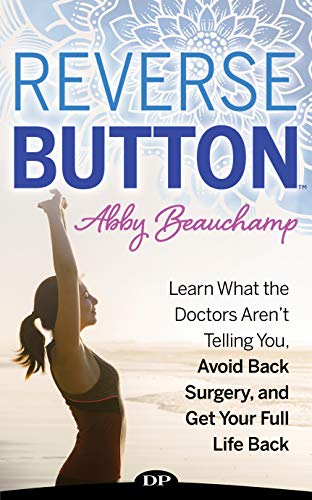 Reverse ButtonTM: Learn What the Doctors Aren't Telling You, Avoid Back Surgery, and Get Your Full L by Abby Beauchamp