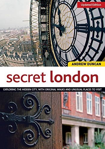 Secret London: Exploring the Hidden City, with Original Walks and Unusual Places to Visit