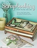 Scrapbooking for Home Decor: How to Create Frames, Boxes, and Other Beautiful Items from Photographs and Family Memories (Design Originals) by Candice Windham